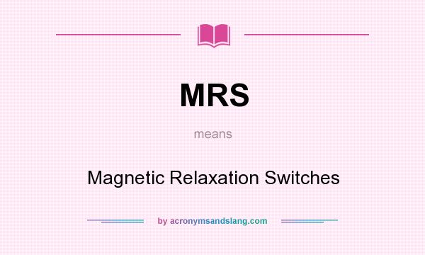 What does MRS mean? It stands for Magnetic Relaxation Switches