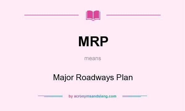 What does MRP mean? It stands for Major Roadways Plan