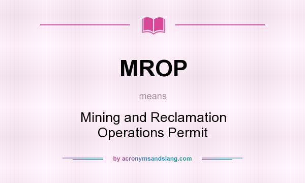 What does MROP mean? It stands for Mining and Reclamation Operations Permit