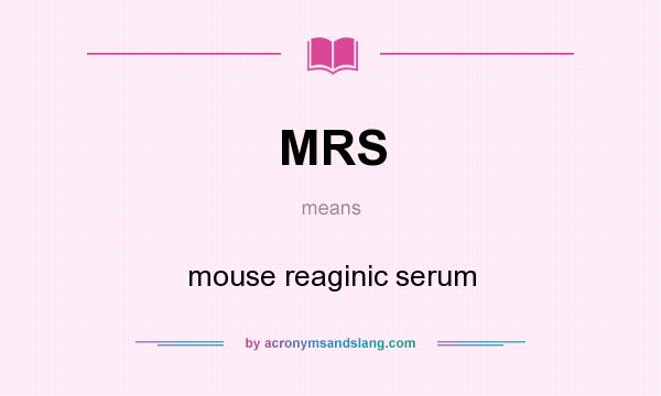 What does MRS mean? It stands for mouse reaginic serum
