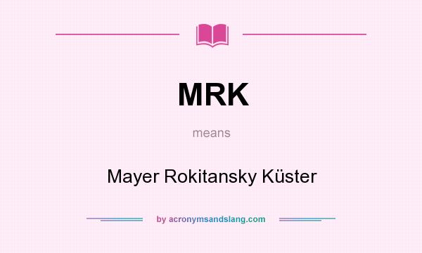 What does MRK mean? It stands for Mayer Rokitansky Küster