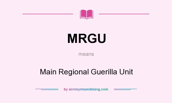 What does MRGU mean? It stands for Main Regional Guerilla Unit