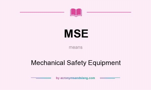What does MSE mean? It stands for Mechanical Safety Equipment