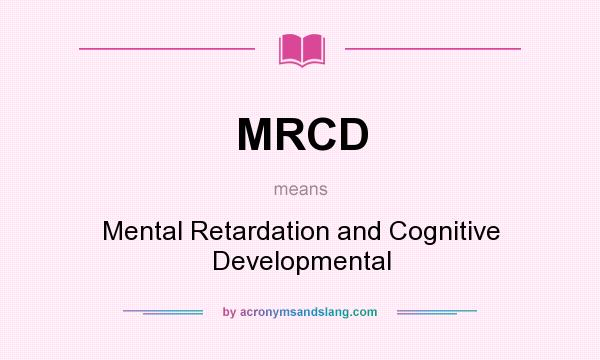 What does MRCD mean? It stands for Mental Retardation and Cognitive Developmental
