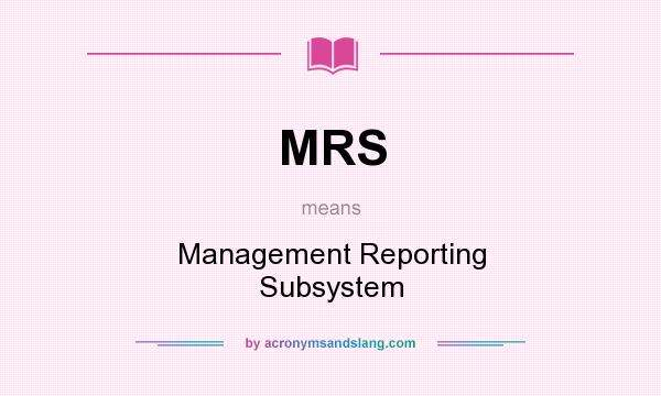 What does MRS mean? It stands for Management Reporting Subsystem