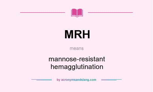 What does MRH mean? It stands for mannose-resistant hemagglutination