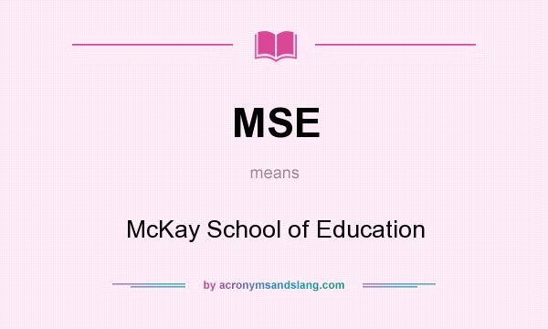 What does MSE mean? It stands for McKay School of Education