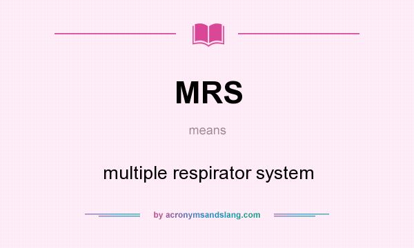What does MRS mean? It stands for multiple respirator system