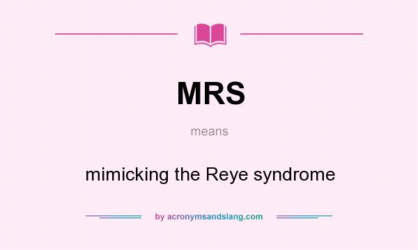 What does MRS mean? It stands for mimicking the Reye syndrome