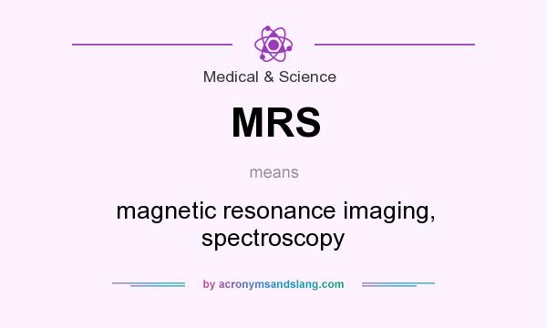 What does MRS mean? It stands for magnetic resonance imaging, spectroscopy