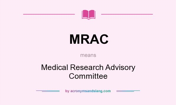 What does MRAC mean? It stands for Medical Research Advisory Committee