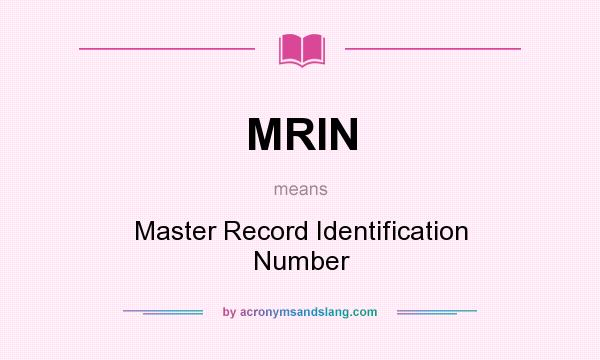 What does MRIN mean? It stands for Master Record Identification Number