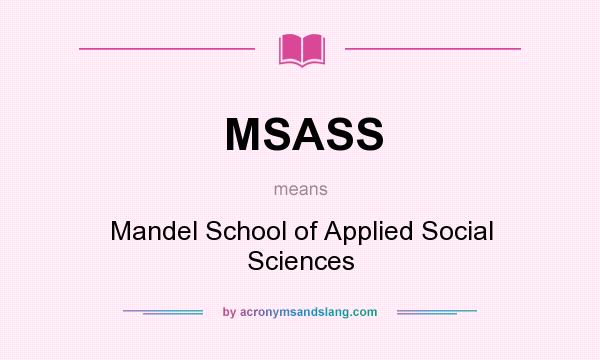 What does MSASS mean? It stands for Mandel School of Applied Social Sciences