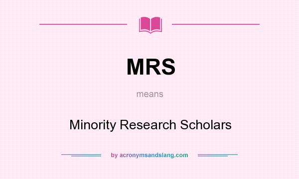 What does MRS mean? It stands for Minority Research Scholars