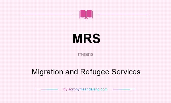 What does MRS mean? It stands for Migration and Refugee Services