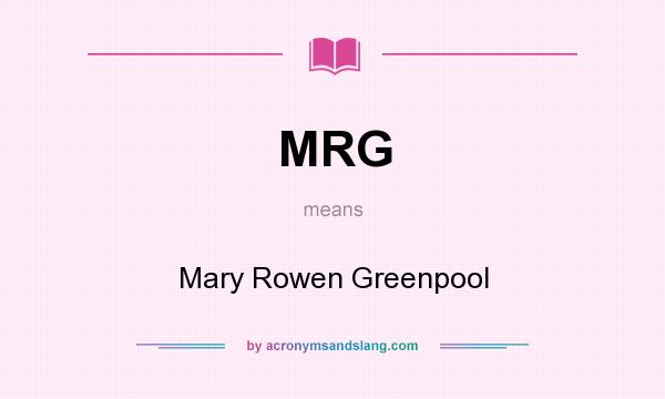 What does MRG mean? It stands for Mary Rowen Greenpool