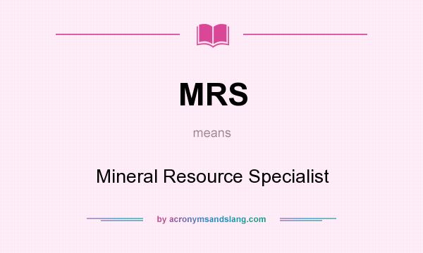 What does MRS mean? It stands for Mineral Resource Specialist