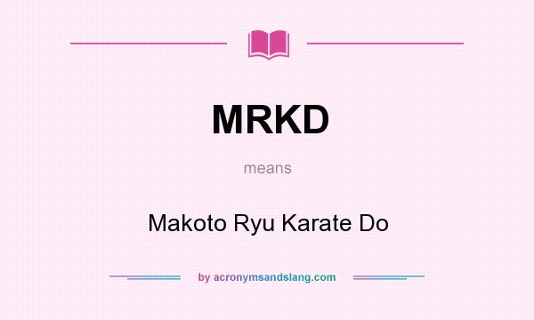 What does MRKD mean? It stands for Makoto Ryu Karate Do