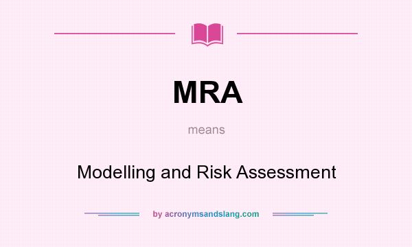What does MRA mean? It stands for Modelling and Risk Assessment
