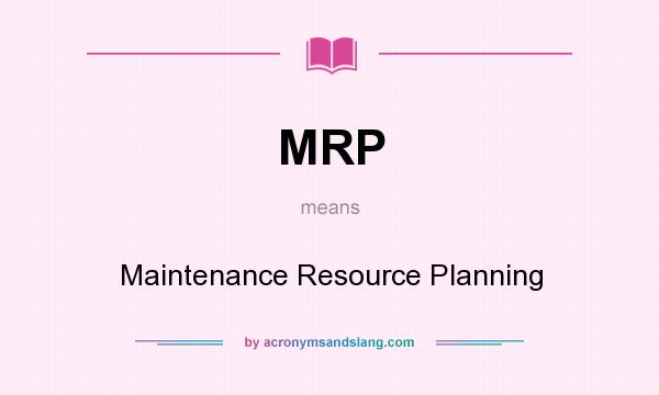 What does MRP mean? It stands for Maintenance Resource Planning