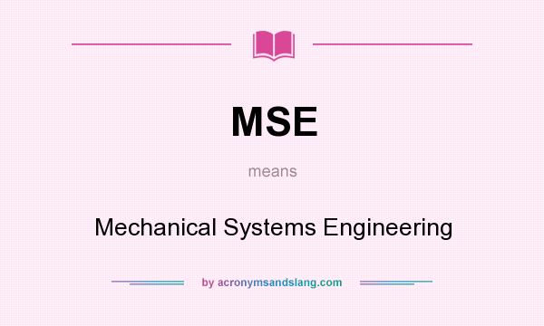 What does MSE mean? It stands for Mechanical Systems Engineering