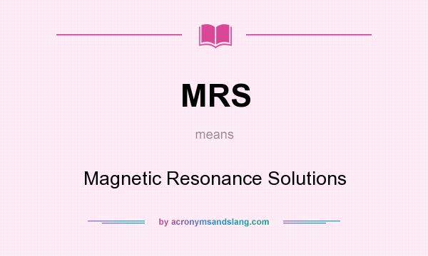What does MRS mean? It stands for Magnetic Resonance Solutions