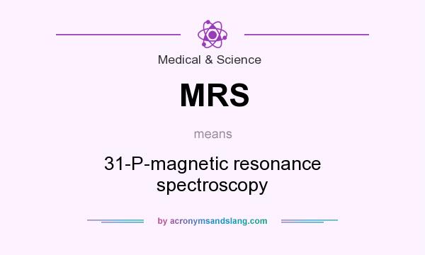 What does MRS mean? It stands for 31-P-magnetic resonance spectroscopy