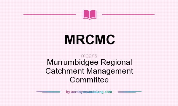 What does MRCMC mean? It stands for Murrumbidgee Regional Catchment Management Committee