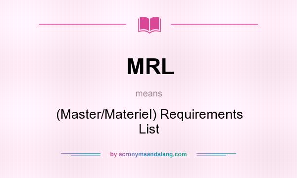 What does MRL mean? It stands for (Master/Materiel) Requirements List