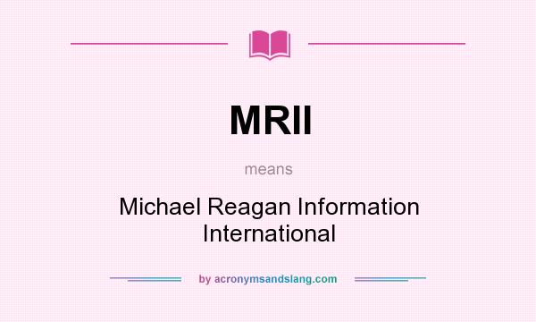 What does MRII mean? It stands for Michael Reagan Information International