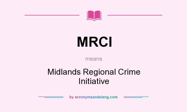 What does MRCI mean? It stands for Midlands Regional Crime Initiative