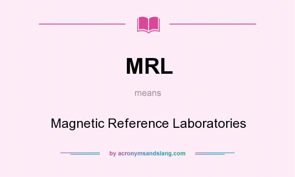 What does MRL mean? It stands for Magnetic Reference Laboratories