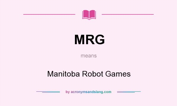 What does MRG mean? It stands for Manitoba Robot Games