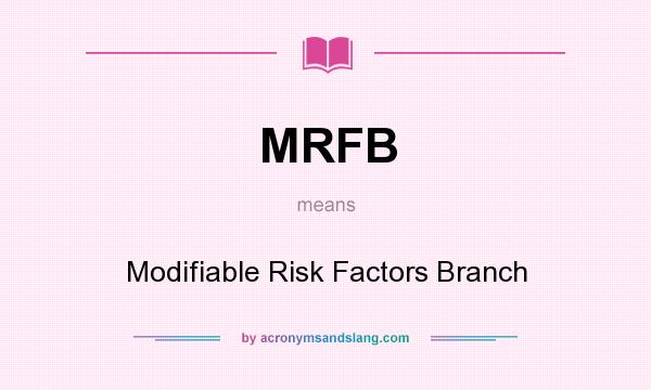 What does MRFB mean? It stands for Modifiable Risk Factors Branch