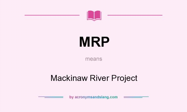 What does MRP mean? It stands for Mackinaw River Project