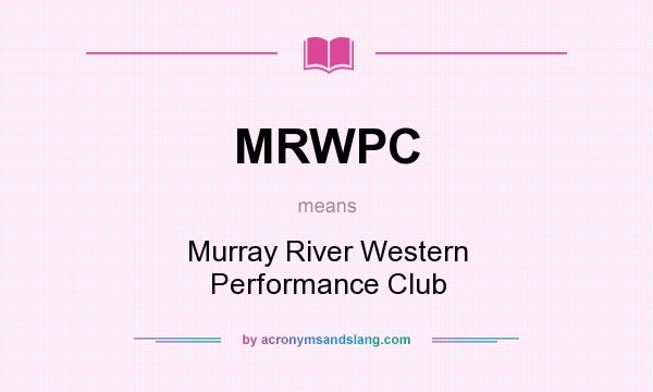 What does MRWPC mean? It stands for Murray River Western Performance Club