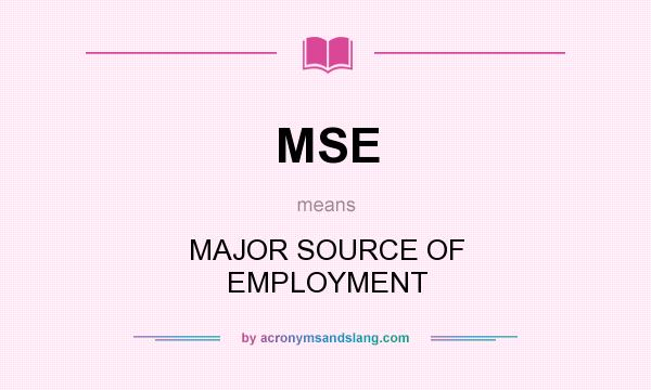 What does MSE mean? It stands for MAJOR SOURCE OF EMPLOYMENT
