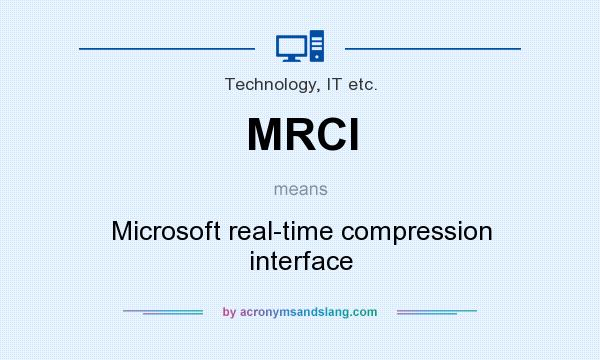 What does MRCI mean? It stands for Microsoft real-time compression interface
