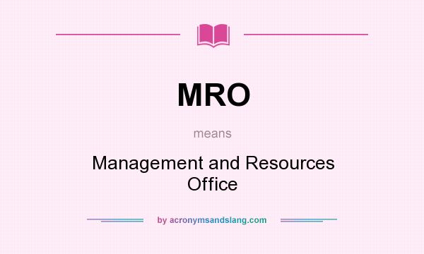 What does MRO mean? It stands for Management and Resources Office