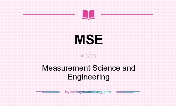 What does MSE mean? It stands for Measurement Science and Engineering