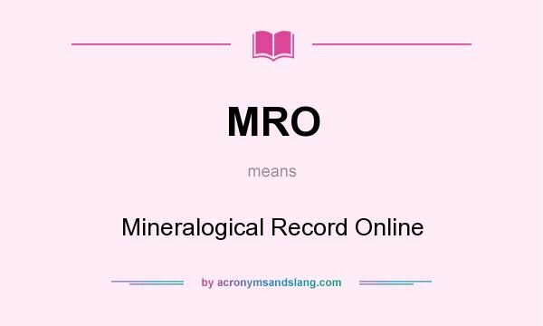What does MRO mean? It stands for Mineralogical Record Online