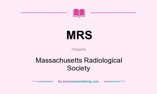 What does MRS mean? It stands for Massachusetts Radiological Society