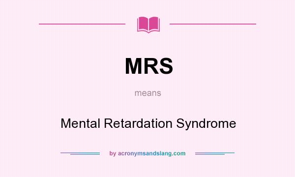 What does MRS mean? It stands for Mental Retardation Syndrome
