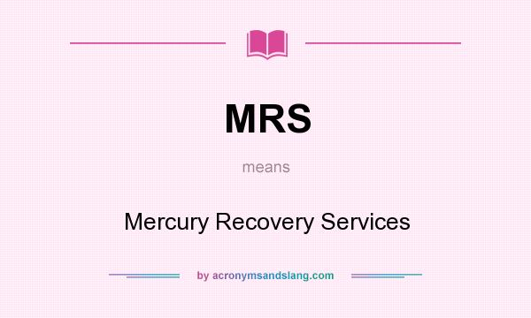 What does MRS mean? It stands for Mercury Recovery Services