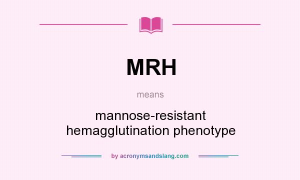 What does MRH mean? It stands for mannose-resistant hemagglutination phenotype