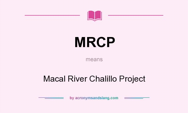 What does MRCP mean? It stands for Macal River Chalillo Project