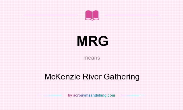 What does MRG mean? It stands for McKenzie River Gathering