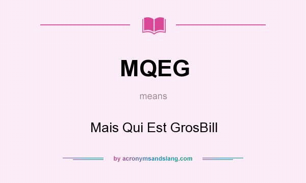 What does MQEG mean? It stands for Mais Qui Est GrosBill