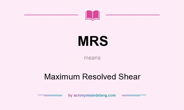 What does MRS mean? It stands for Maximum Resolved Shear