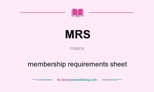 What does MRS mean? It stands for membership requirements sheet